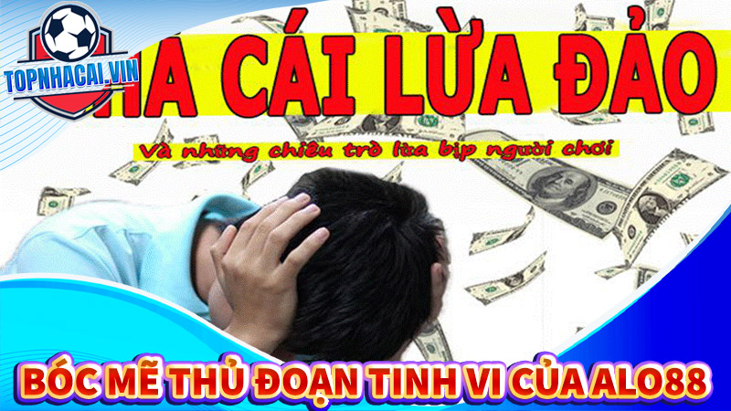 Bóc mẽ thủ đoạn tinh vi của Alo88 - Làm giàu trên nỗi khổ của người chơi