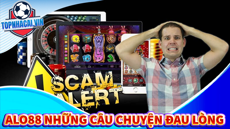 Cảnh báo nguy cơ mất trắng khi tham gia Alo88 những câu chuyện đau lòng