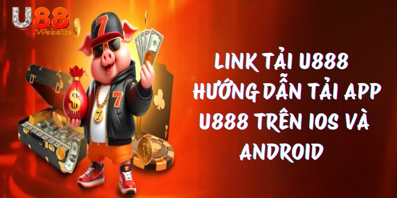 Link tải U888 - Hướng dẫn tải app U888 trên iOS và Android