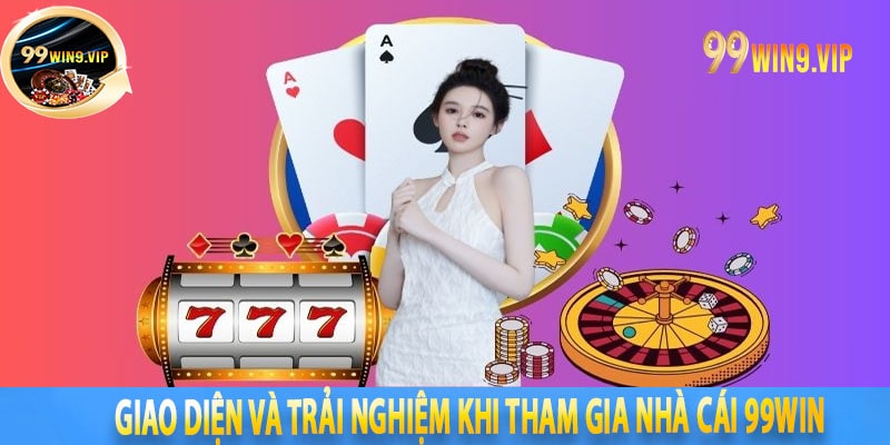 Giao diện và trải nghiệm khi tham gia nhà cái 99win