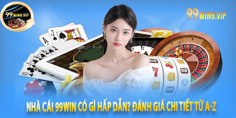 Nhà cái 99win Có Gì Hấp Dẫn? Đánh Giá Chi Tiết Từ A-Z
