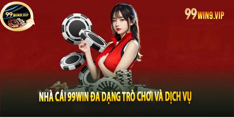 Nhà cái 99win đa dạng trò chơi và dịch vụ